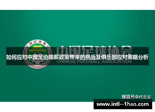 如何应对中国足协降薪政策带来的挑战及俱乐部应对策略分析