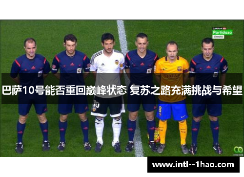 巴萨10号能否重回巅峰状态 复苏之路充满挑战与希望