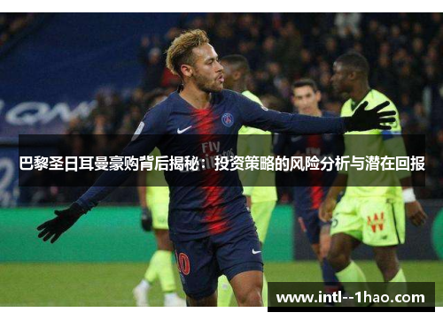 巴黎圣日耳曼豪购背后揭秘：投资策略的风险分析与潜在回报