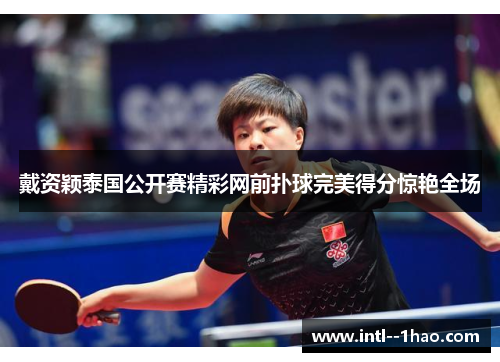 戴资颖泰国公开赛精彩网前扑球完美得分惊艳全场
