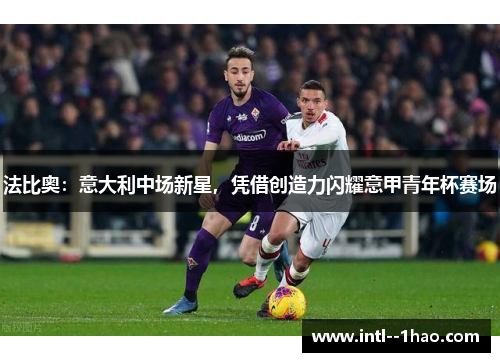 法比奥：意大利中场新星，凭借创造力闪耀意甲青年杯赛场