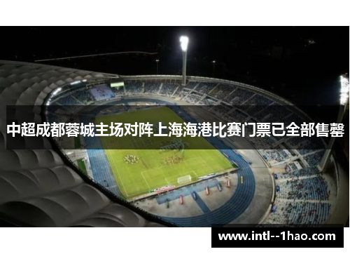 中超成都蓉城主场对阵上海海港比赛门票已全部售罄