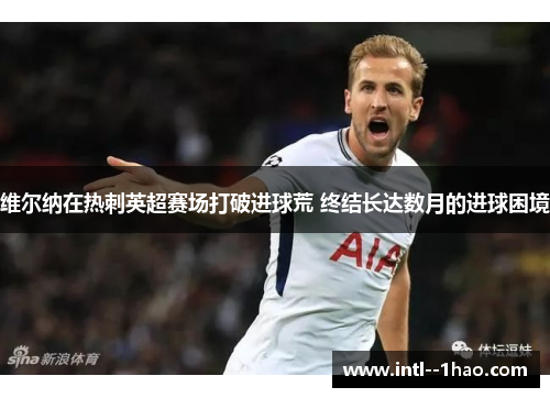 维尔纳在热刺英超赛场打破进球荒 终结长达数月的进球困境