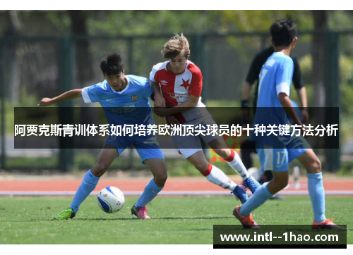 阿贾克斯青训体系如何培养欧洲顶尖球员的十种关键方法分析